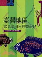 臺灣地區常見食用魚貝類圖說 / 